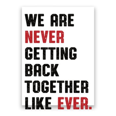 We Are Never Getting Back Together Like Ever Poster