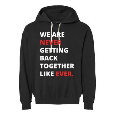 We Are Never Getting Back Together Like Ever Garment-Dyed Fleece Hoodie