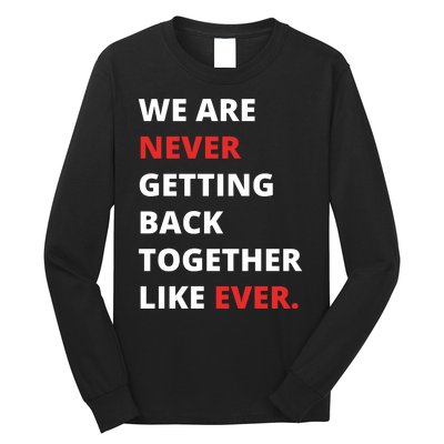 We Are Never Getting Back Together Like Ever Long Sleeve Shirt