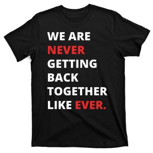 We Are Never Getting Back Together Like Ever T-Shirt