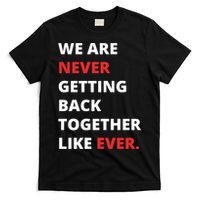 We Are Never Getting Back Together Like Ever T-Shirt