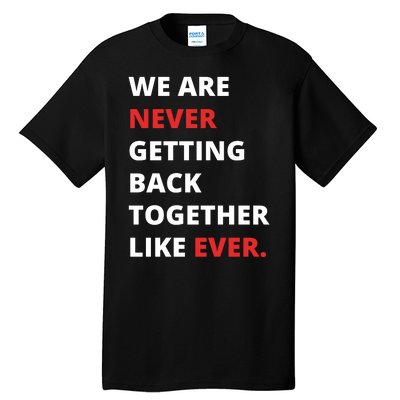 We Are Never Getting Back Together Like Ever Tall T-Shirt