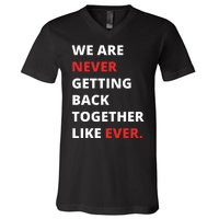 We Are Never Getting Back Together Like Ever V-Neck T-Shirt