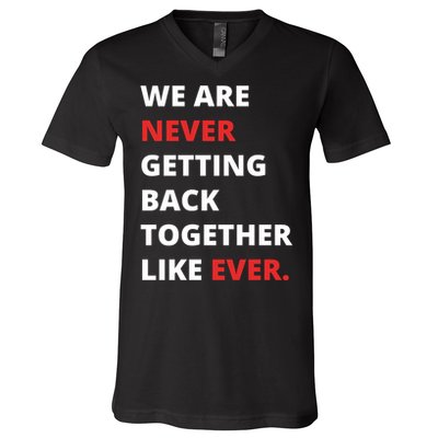 We Are Never Getting Back Together Like Ever V-Neck T-Shirt