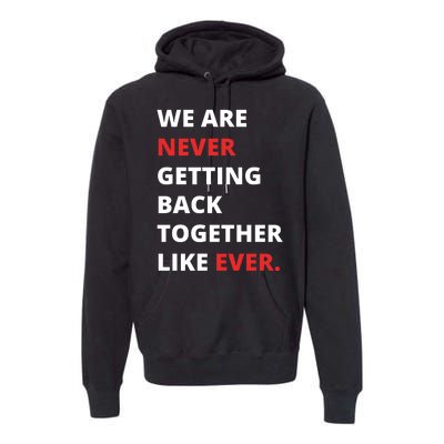 We Are Never Getting Back Together Like Ever Premium Hoodie