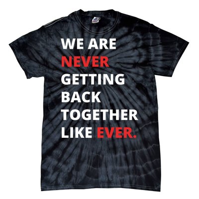 We Are Never Getting Back Together Like Ever Tie-Dye T-Shirt