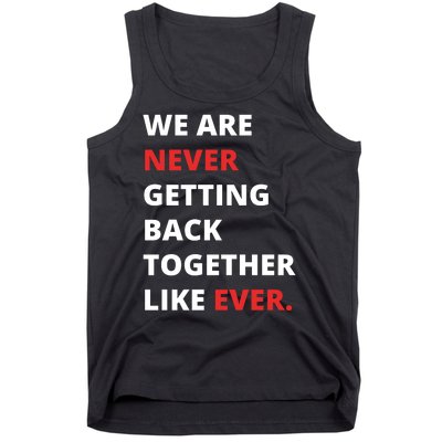 We Are Never Getting Back Together Like Ever Tank Top