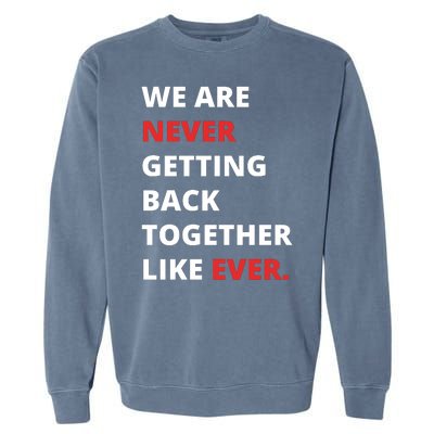 We Are Never Getting Back Together Like Ever Garment-Dyed Sweatshirt