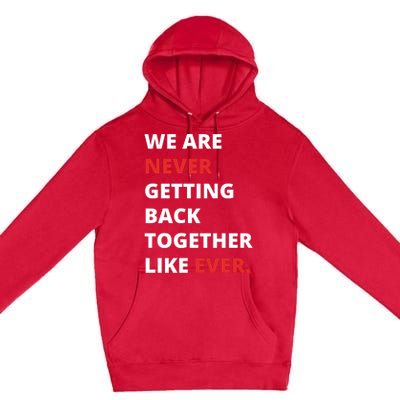 We Are Never Getting Back Together Like Ever Premium Pullover Hoodie