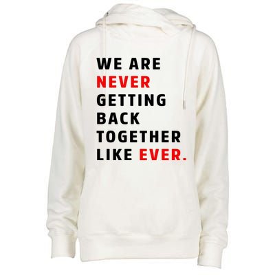 We Are Never Getting Back Together Like Ever Womens Funnel Neck Pullover Hood