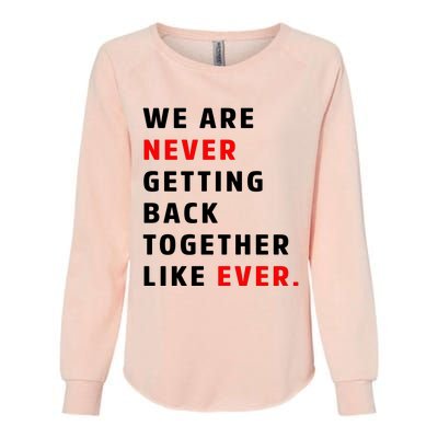 We Are Never Getting Back Together Like Ever Womens California Wash Sweatshirt