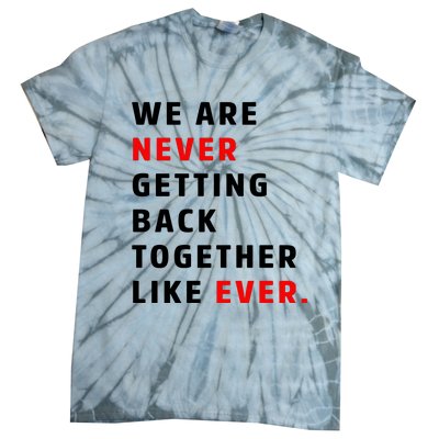 We Are Never Getting Back Together Like Ever Tie-Dye T-Shirt