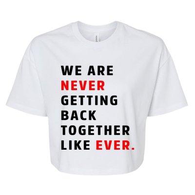 We Are Never Getting Back Together Like Ever Bella+Canvas Jersey Crop Tee