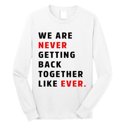 We Are Never Getting Back Together Like Ever Long Sleeve Shirt