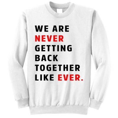 We Are Never Getting Back Together Like Ever Sweatshirt