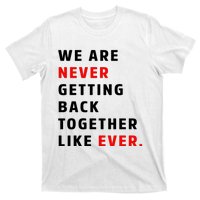 We Are Never Getting Back Together Like Ever T-Shirt