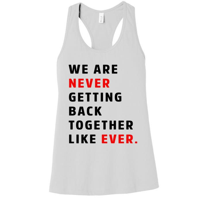 We Are Never Getting Back Together Like Ever Women's Racerback Tank