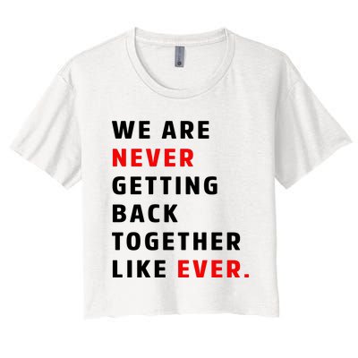 We Are Never Getting Back Together Like Ever Women's Crop Top Tee