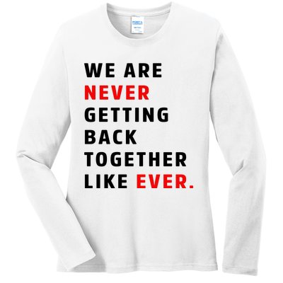 We Are Never Getting Back Together Like Ever Ladies Long Sleeve Shirt