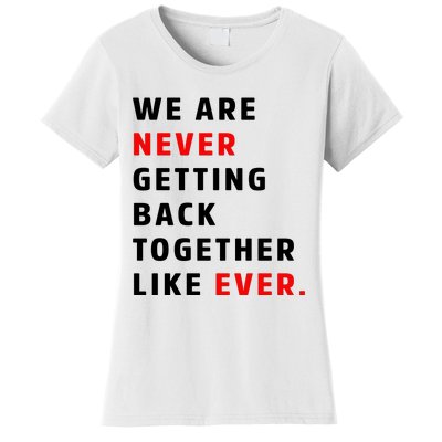 We Are Never Getting Back Together Like Ever Women's T-Shirt