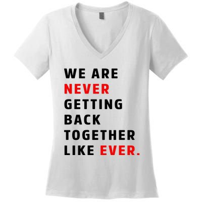 We Are Never Getting Back Together Like Ever Women's V-Neck T-Shirt