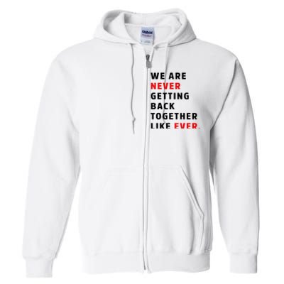 We Are Never Getting Back Together Like Ever Full Zip Hoodie