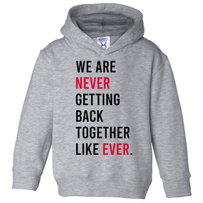 We Are Never Getting Back Together Like Ever Toddler Hoodie