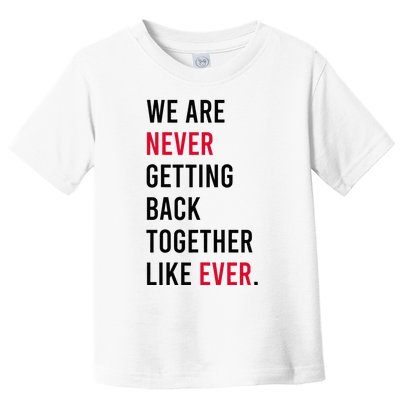 We Are Never Getting Back Together Like Ever Toddler T-Shirt