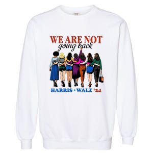 We Are Not Going Back Kamala Harris Waltz 24 Madam President Garment-Dyed Sweatshirt