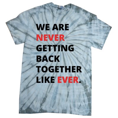 We Are Never Getting Back Together Like Ever Tie-Dye T-Shirt