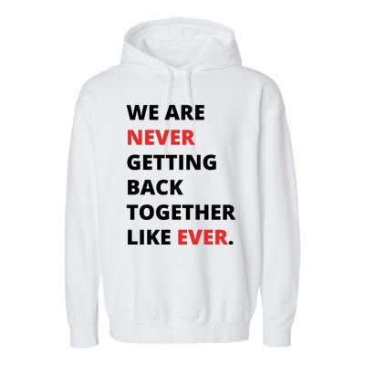 We Are Never Getting Back Together Like Ever Garment-Dyed Fleece Hoodie