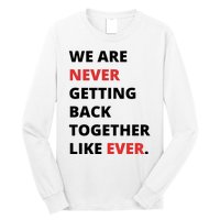 We Are Never Getting Back Together Like Ever Long Sleeve Shirt