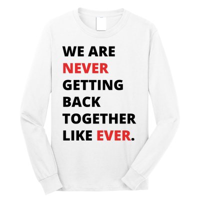 We Are Never Getting Back Together Like Ever Long Sleeve Shirt