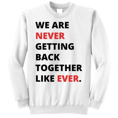 We Are Never Getting Back Together Like Ever Sweatshirt