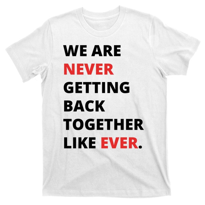 We Are Never Getting Back Together Like Ever T-Shirt