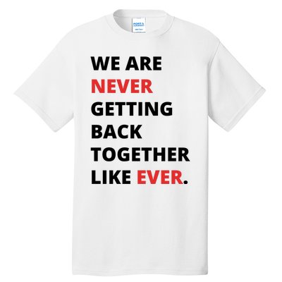 We Are Never Getting Back Together Like Ever Tall T-Shirt