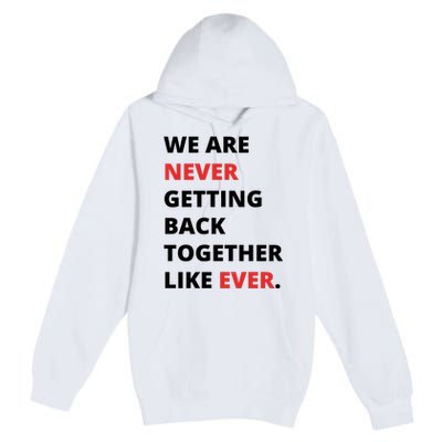 We Are Never Getting Back Together Like Ever Premium Pullover Hoodie