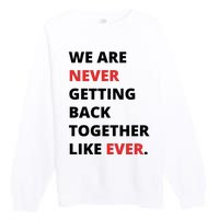 We Are Never Getting Back Together Like Ever Premium Crewneck Sweatshirt