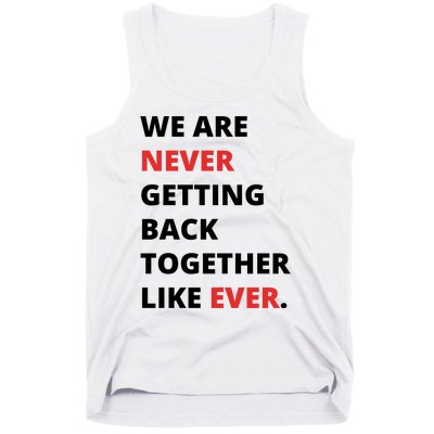 We Are Never Getting Back Together Like Ever Tank Top