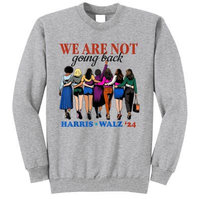 We Are Not Going Back Kamala Harris Waltz 24 Madam President Tall Sweatshirt