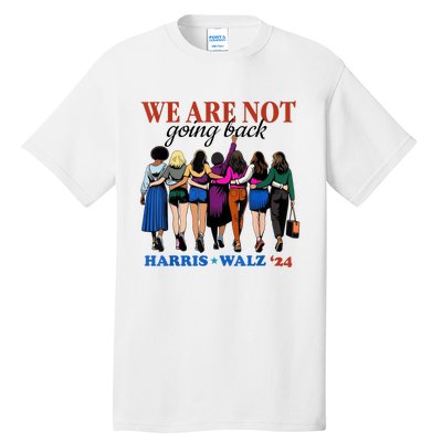 We Are Not Going Back Kamala Harris Waltz 24 Madam President Tall T-Shirt