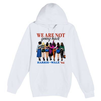 We Are Not Going Back Kamala Harris Waltz 24 Madam President Premium Pullover Hoodie