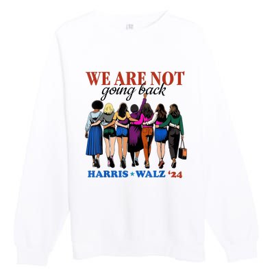 We Are Not Going Back Kamala Harris Waltz 24 Madam President Premium Crewneck Sweatshirt