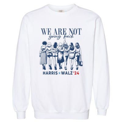 We Are Not Going Back Kamala Harris Waltz 24 Madam President Garment-Dyed Sweatshirt