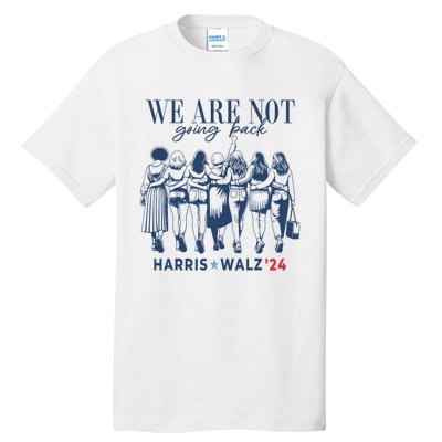 We Are Not Going Back Kamala Harris Waltz 24 Madam President Tall T-Shirt