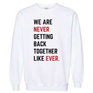 We Are Never Getting Back Together Like Ever Eras TS Lover Garment-Dyed Sweatshirt