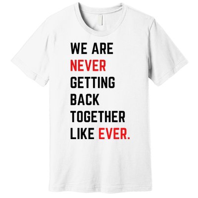 We Are Never Getting Back Together Like Ever Eras TS Lover Premium T-Shirt