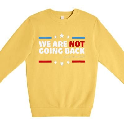 We Are Not Going Back Kamala Harris 2024 President Campaign Premium Crewneck Sweatshirt