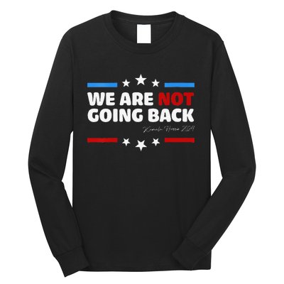 We Are Not Going Back Kamala Harris 2024 President Campaign Long Sleeve Shirt