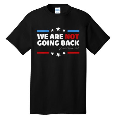 We Are Not Going Back Kamala Harris 2024 President Campaign Tall T-Shirt